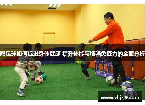 踢足球如何促进身体健康 提升体能与增强免疫力的全面分析