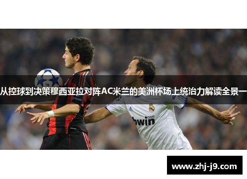 从控球到决策穆西亚拉对阵AC米兰的美洲杯场上统治力解读全景一