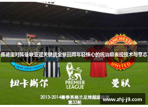 佩德里对阵曼联亚冠关键战全景回顾年轻核心的统治级表现技术与意志