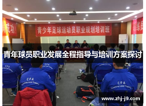 青年球员职业发展全程指导与培训方案探讨 青年球员职业发展全程指导与培训方案探讨