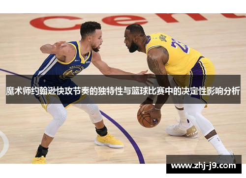 魔术师约翰逊快攻节奏的独特性与篮球比赛中的决定性影响分析