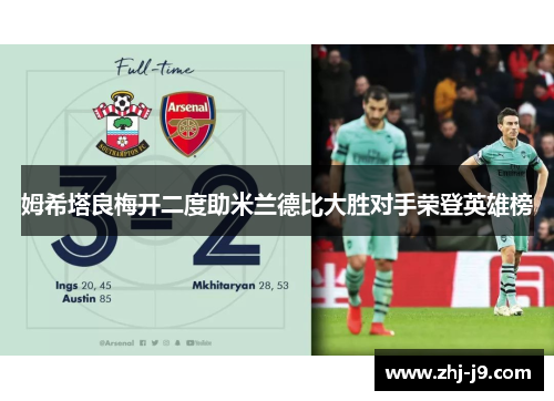 姆希塔良梅开二度助米兰德比大胜对手荣登英雄榜