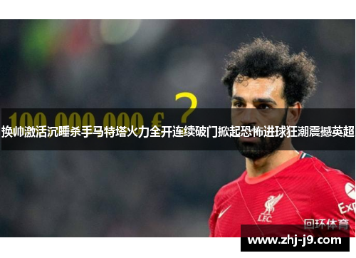 换帅激活沉睡杀手马特塔火力全开连续破门掀起恐怖进球狂潮震撼英超