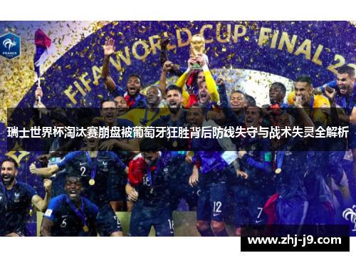 瑞士世界杯淘汰赛崩盘被葡萄牙狂胜背后防线失守与战术失灵全解析