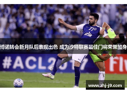 博诺转会新月队后表现出色 成为沙特联赛最佳门将荣誉加身 博诺转会新月队后表现出色 成为沙特联赛最佳门将荣誉加身
