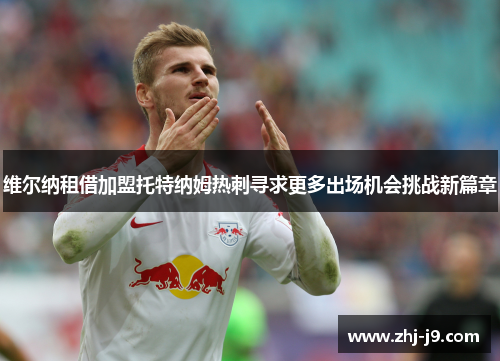 维尔纳租借加盟托特纳姆热刺寻求更多出场机会挑战新篇章