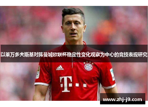 以莱万多夫斯基对阵曼城欧联杯稳定性变化观察为中心的竞技表现研究 以莱万多夫斯基对阵曼城欧联杯稳定性变化观察为中心的竞技表现研究