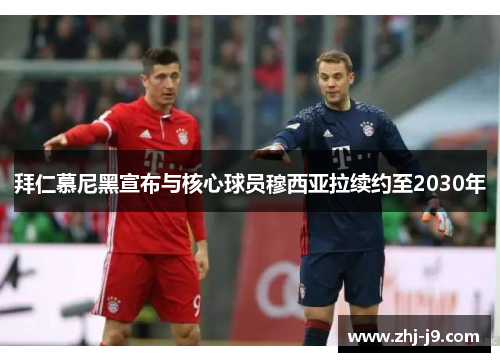 拜仁慕尼黑宣布与核心球员穆西亚拉续约至2030年 拜仁慕尼黑宣布与核心球员穆西亚拉续约至2030年